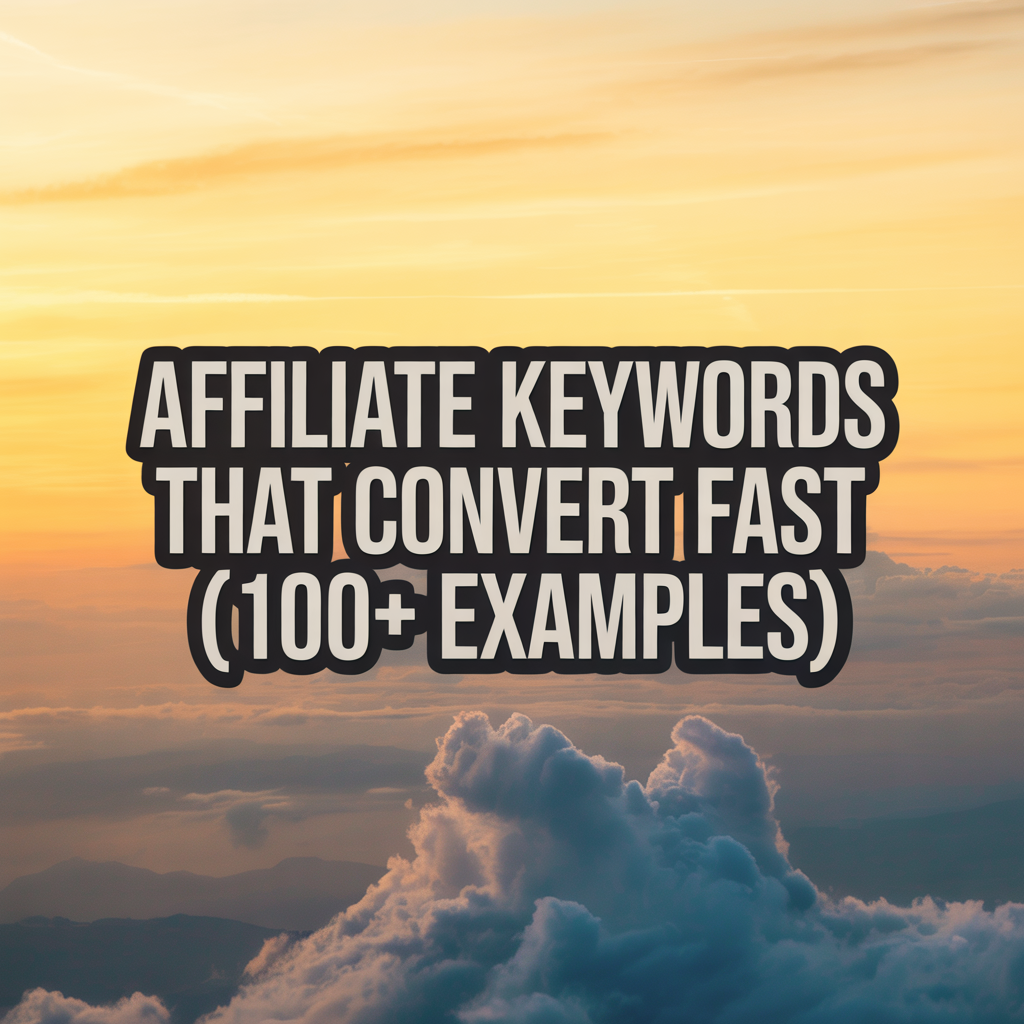Affiliate Keywords That Convert Fast (100+ Examples)