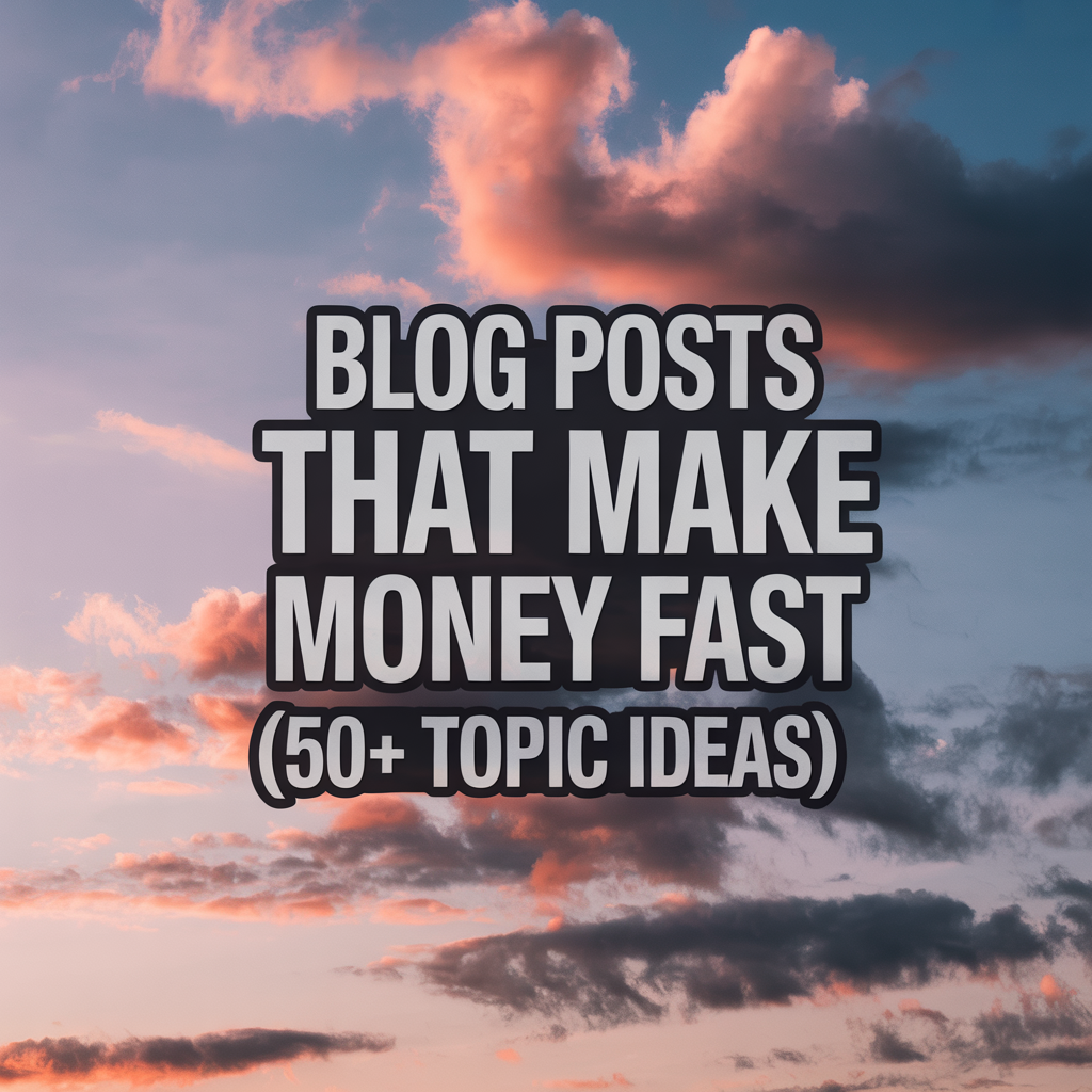 Blog Posts That Make Money Fast (50+ Topic Ideas)