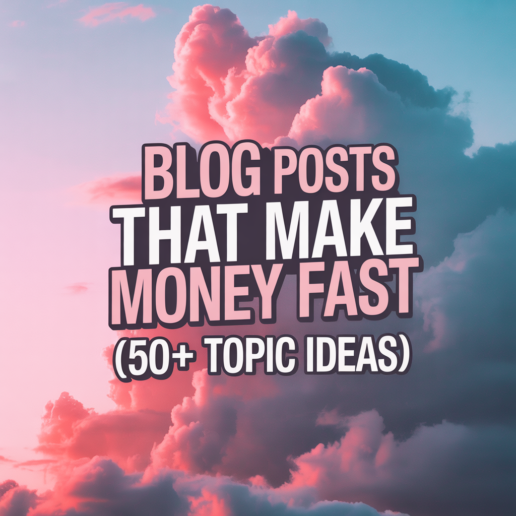 Blog Posts That Make Money Fast (50+ Topic Ideas)