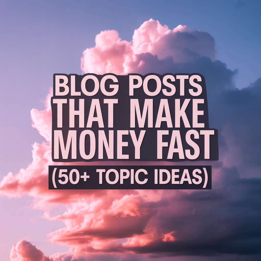Blog Posts That Make Money Fast (50+ Topic Ideas)