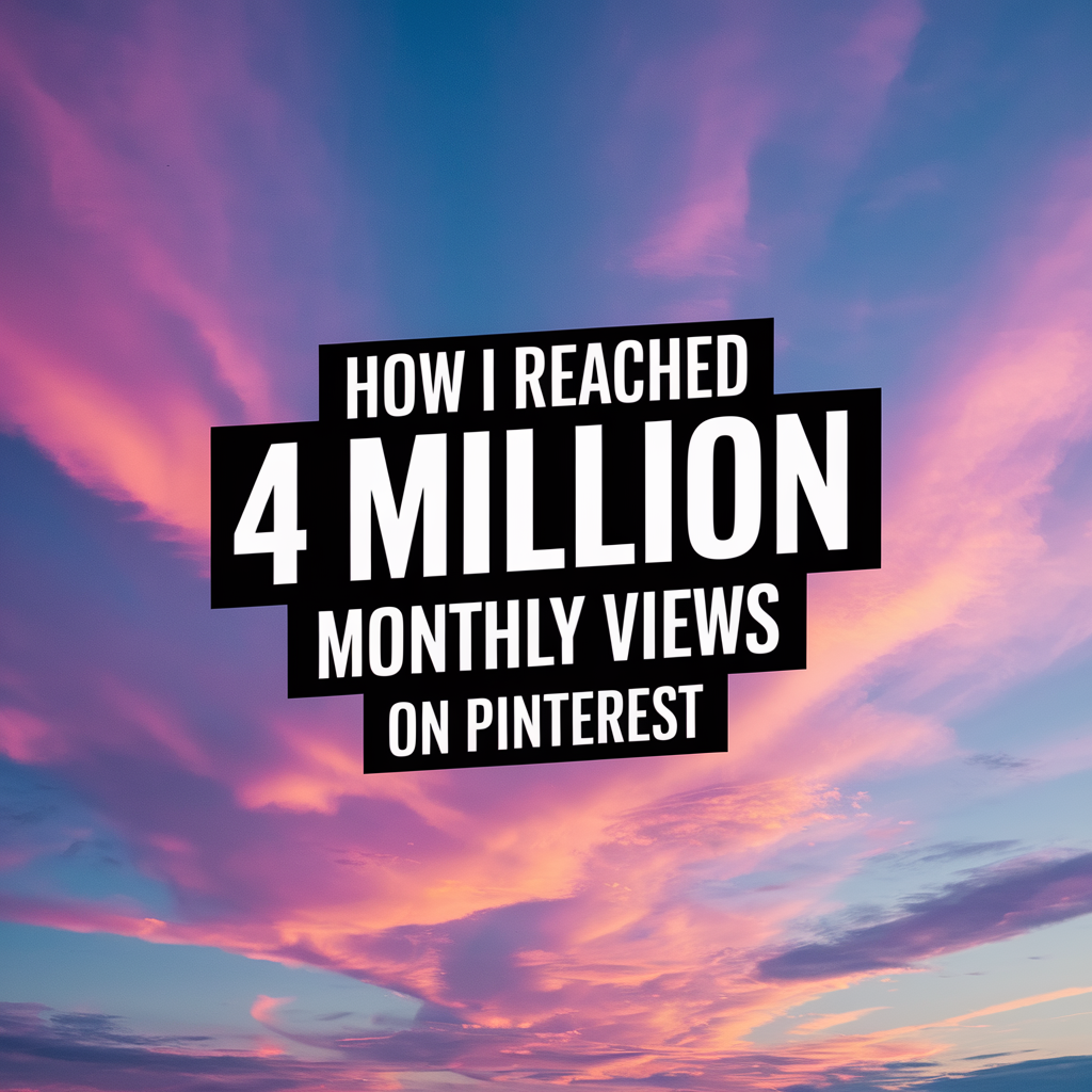 How I Reached 4 Million Monthly Views on Pinterest