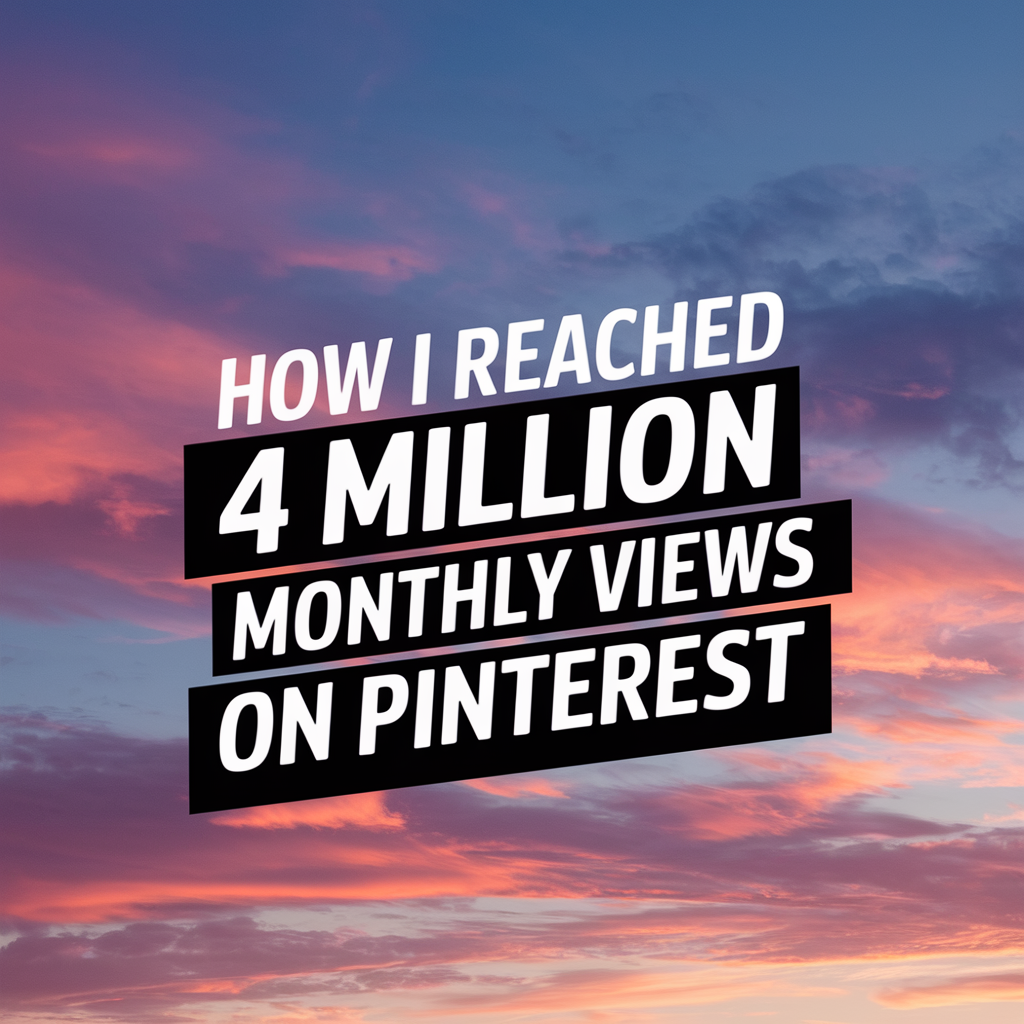 How I Reached 4 Million Monthly Views on Pinterest