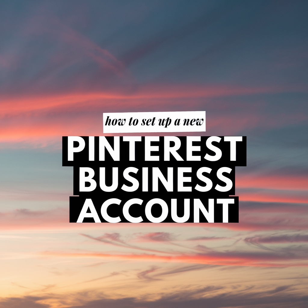 How to Set Up a New Pinterest Business Account