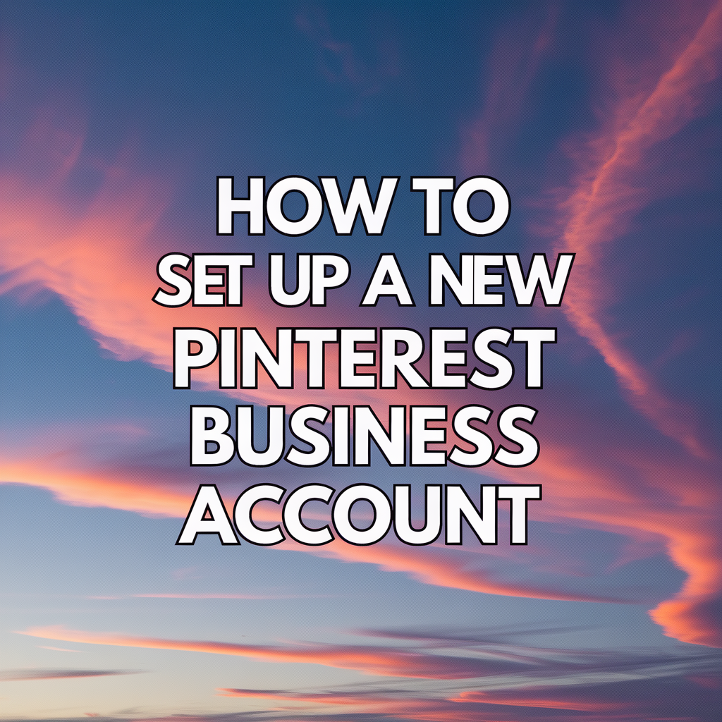 How to Set Up a New Pinterest Business Account