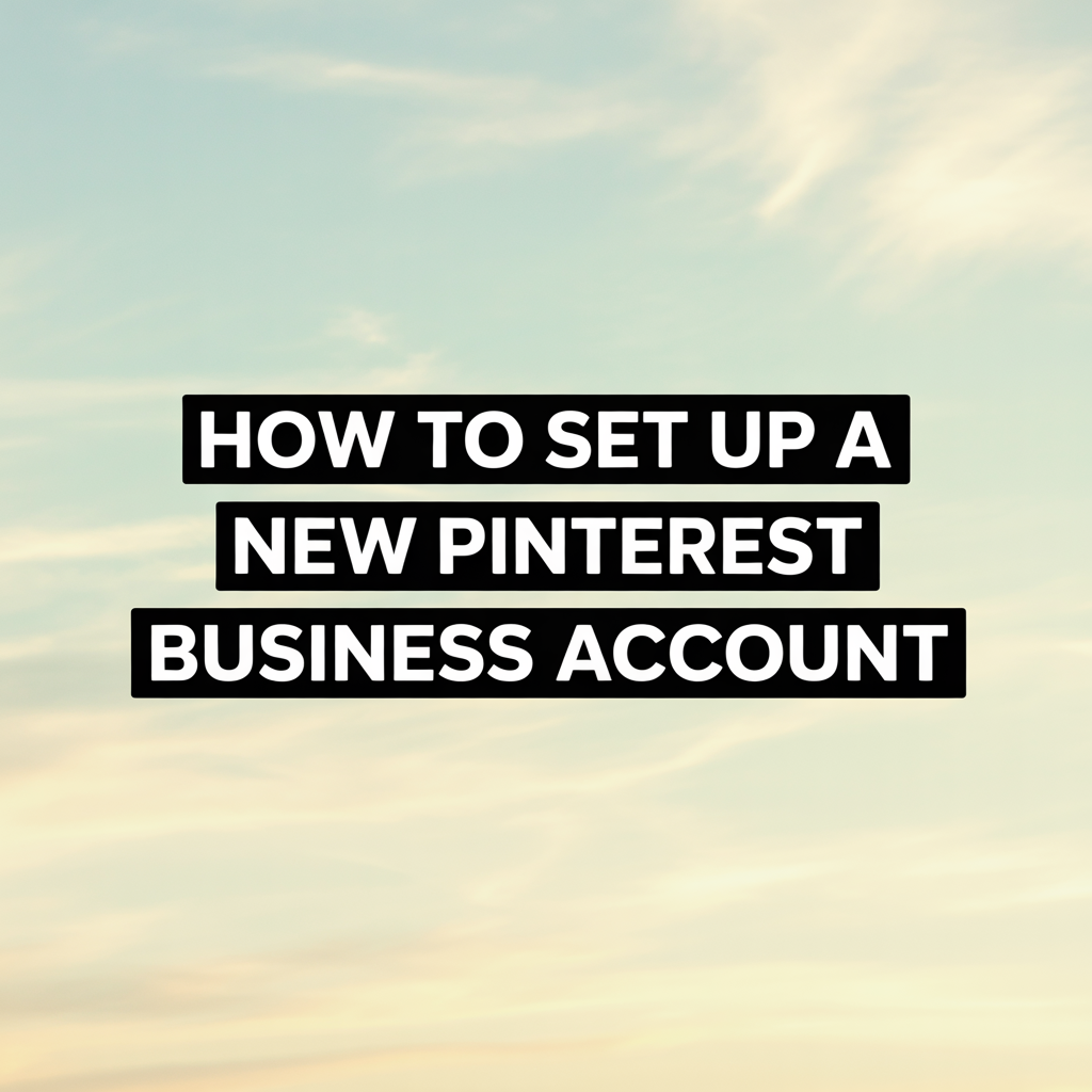 How to Set Up a New Pinterest Business Account