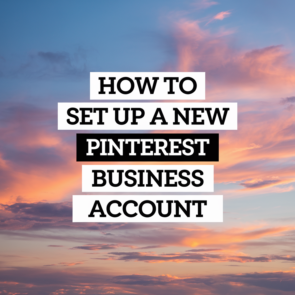 How to Set Up a New Pinterest Business Account