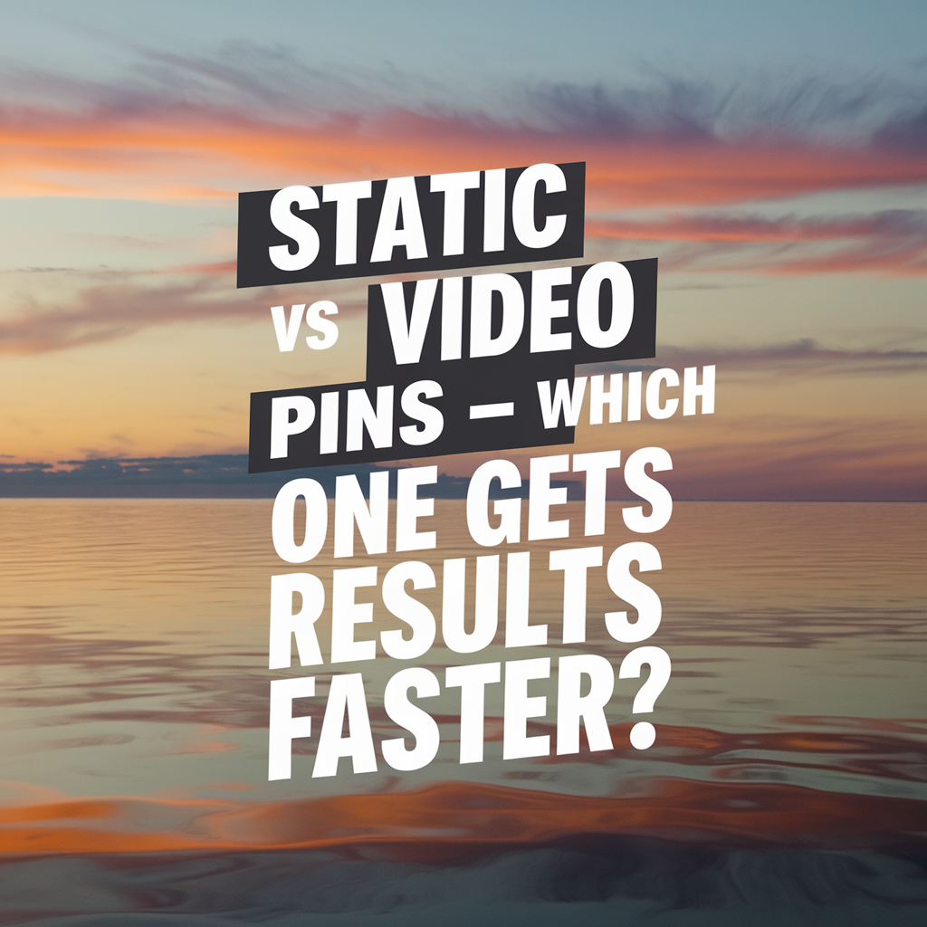 Static vs Video Pins — Which One Gets Results Faster