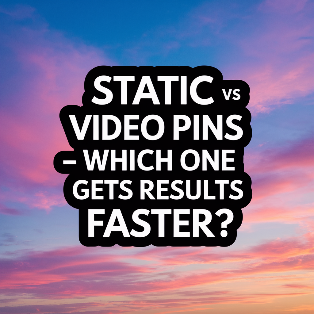 Static vs Video Pins — Which One Gets Results Faster