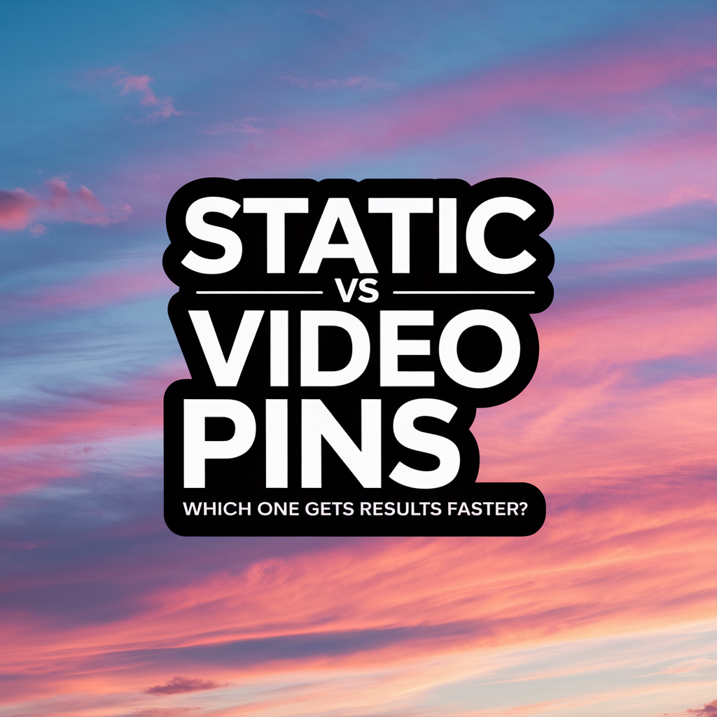 Static vs Video Pins — Which One Gets Results Faster