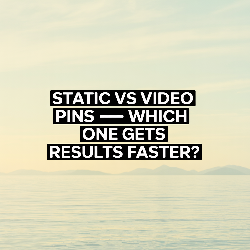 Static vs Video Pins — Which One Gets Results Faster