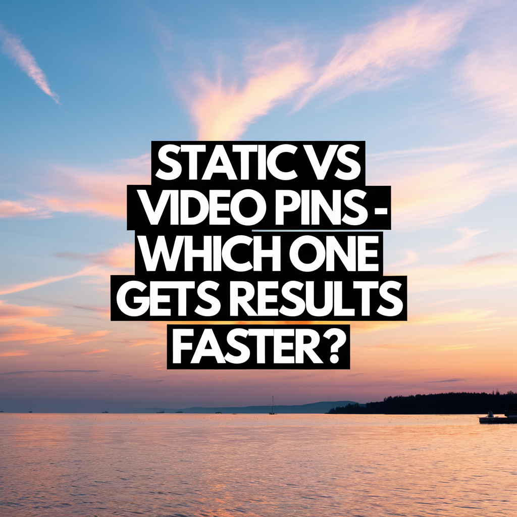 Static vs Video Pins — Which One Gets Results Faster