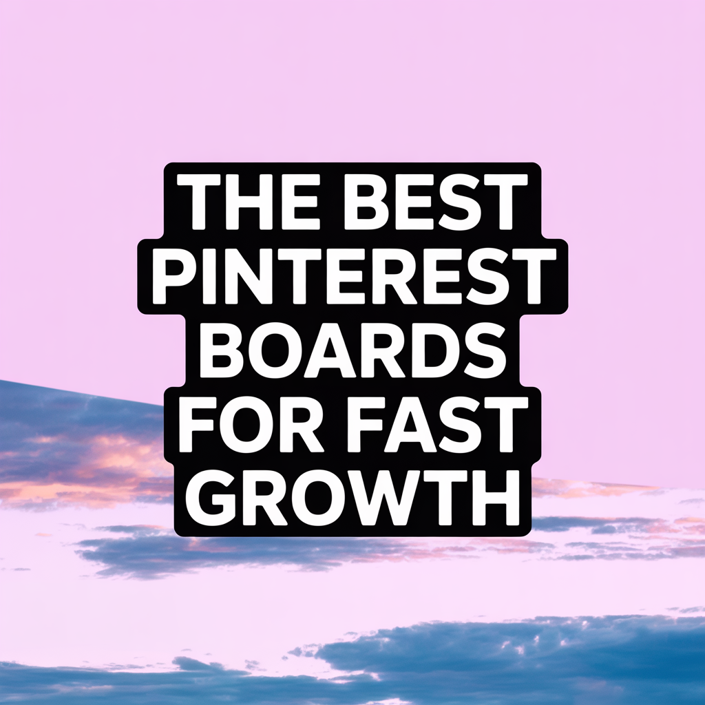 The Best Pinterest Boards for Fast Growth