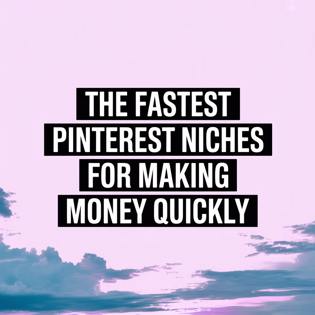 The Fastest Pinterest Niches for Making Money Quickly