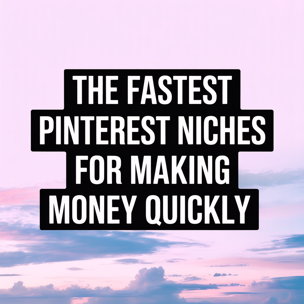 The Fastest Pinterest Niches for Making Money Quickly
