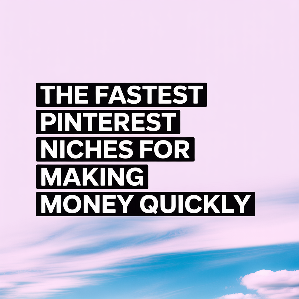 The Fastest Pinterest Niches for Making Money Quickly