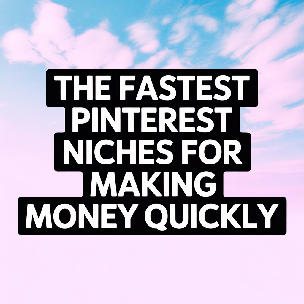The Fastest Pinterest Niches for Making Money Quickly