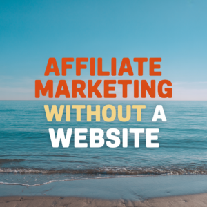 Affiliate Marketing Without a Website