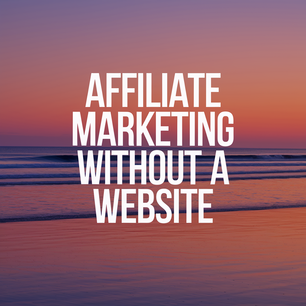 Affiliate Marketing Without a Website